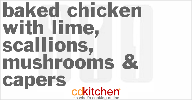 Baked Chicken With Lime, Scallions, Mushrooms And Capers - CDKitchen.com