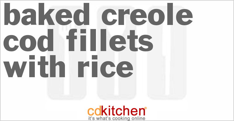 Baked Creole Cod Fillets With Rice - CDKitchen.com