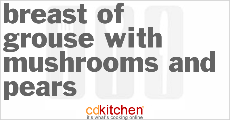 Breast Of Grouse With Mushrooms And Pears - CDKitchen.com
