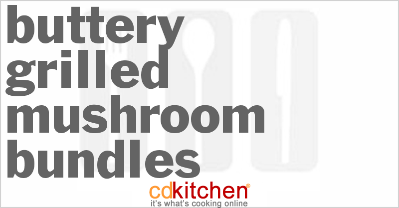 Buttery Grilled Mushroom Bundles - CDKitchen.com