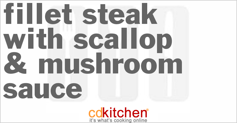 Fillet Steak With Scallop & Mushroom Sauce Recipe | CDKitchen.com