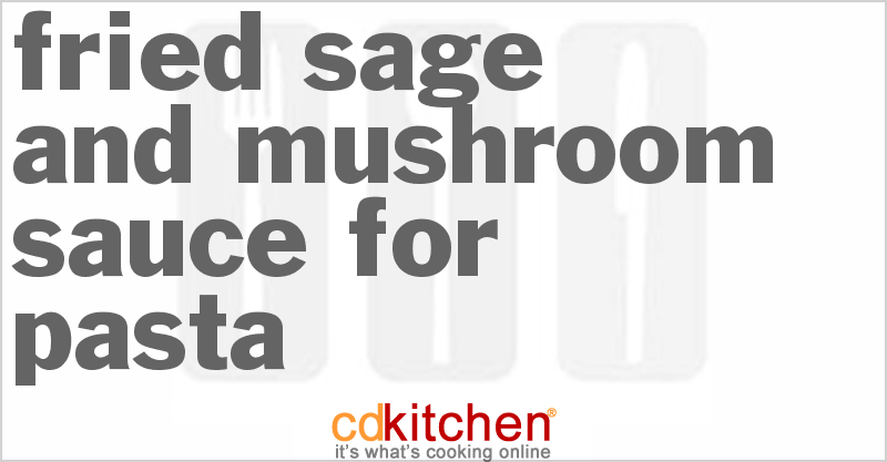 Fried Sage And Mushroom Sauce For Pasta - CDKitchen.com