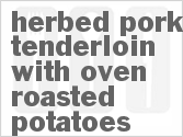 recipe for herbed pork tenderloin with oven roasted potatoes