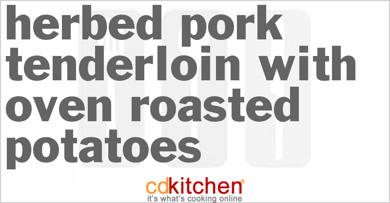 Herbed Pork Tenderloin With Oven Roasted Potatoes - CDKitchen.com