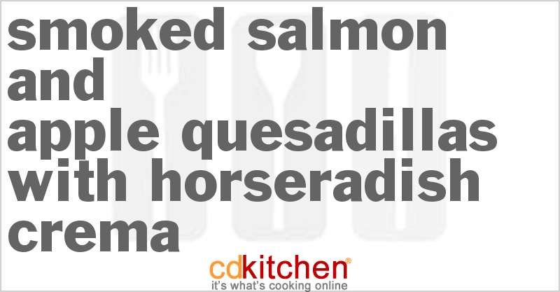 Smoked Salmon and Apple Quesadillas with Horseradish Crema - CDKitchen.com