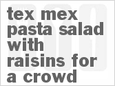 recipe for tex-mex pasta salad with raisins for a crowd