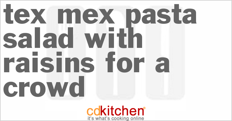 Tex-Mex Pasta Salad With Raisins For A Crowd - CDKitchen.com