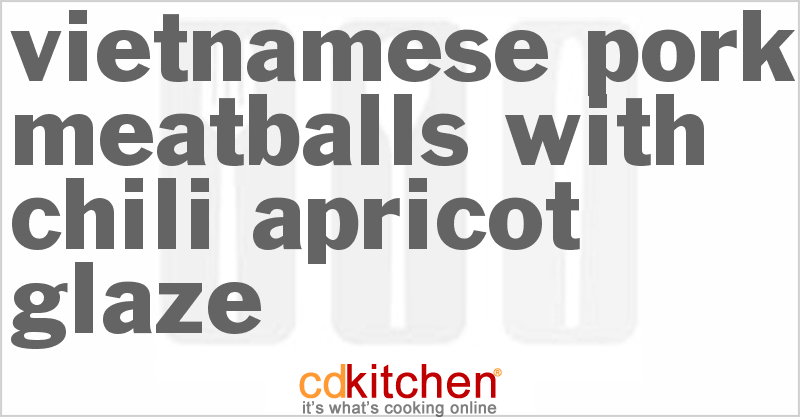 Vietnamese Pork Meatballs with Chili-Apricot Glaze - CDKitchen.com