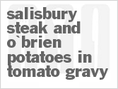 Salisbury Steak and O'Brien Potatoes In Tomato Gravy