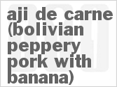 recipe for aji de carne (bolivian peppery pork with banana)