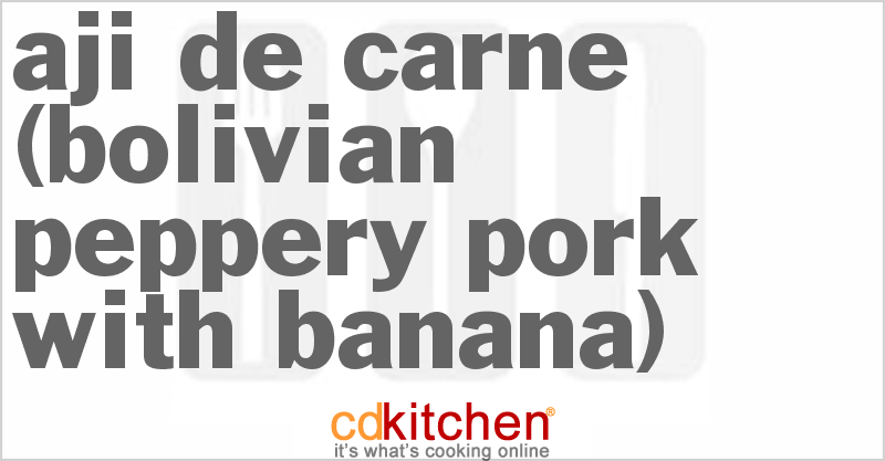 Aji De Carne (Bolivian Peppery Pork With Banana) - CDKitchen.com