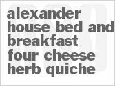 recipe for alexander house bed and breakfast four cheese herb quiche