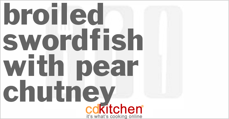 Broiled Swordfish With Pear Chutney - CDKitchen.com
