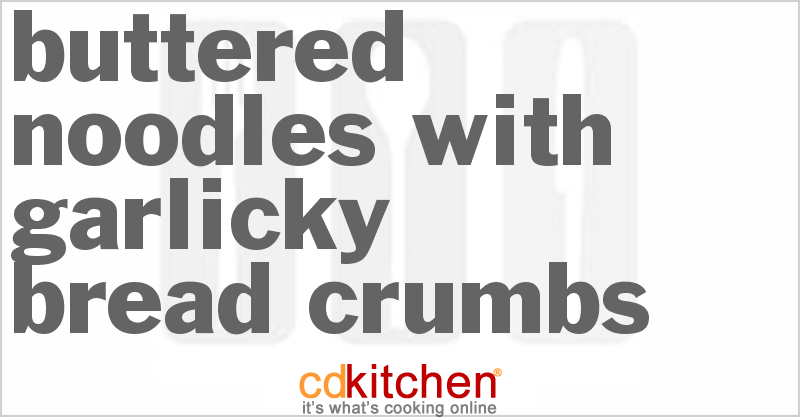 Buttered Noodles With Garlicky Bread Crumbs - CDKitchen.com