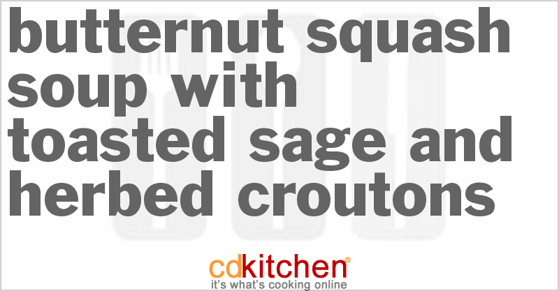 Butternut Squash Soup With Toasted Sage And Herbed Croutons - CDKitchen.com