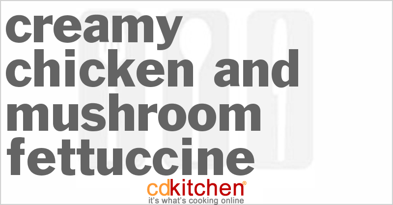 Creamy Chicken And Mushroom Fettuccine - CDKitchen.com