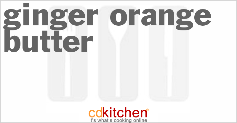 Ginger Orange Butter - CDKitchen.com