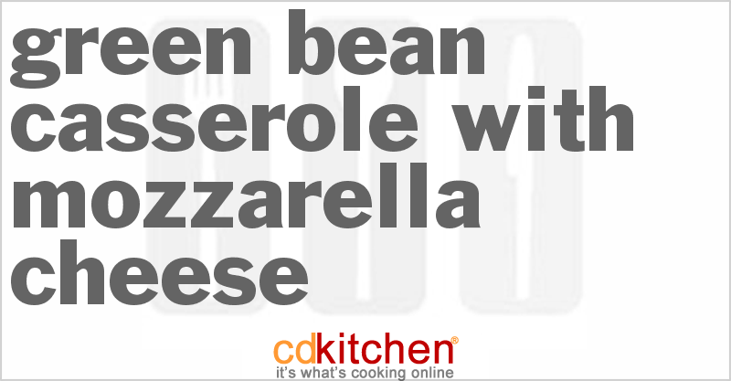 Green Bean Casserole With Mozzarella Cheese - CDKitchen.com