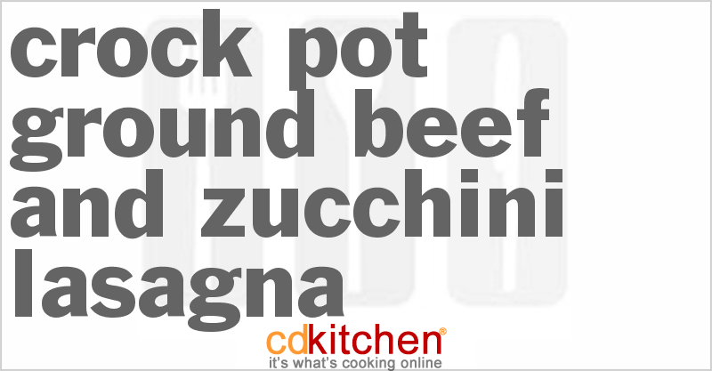 Ground Beef And Zucchini Lasagna - CDKitchen.com