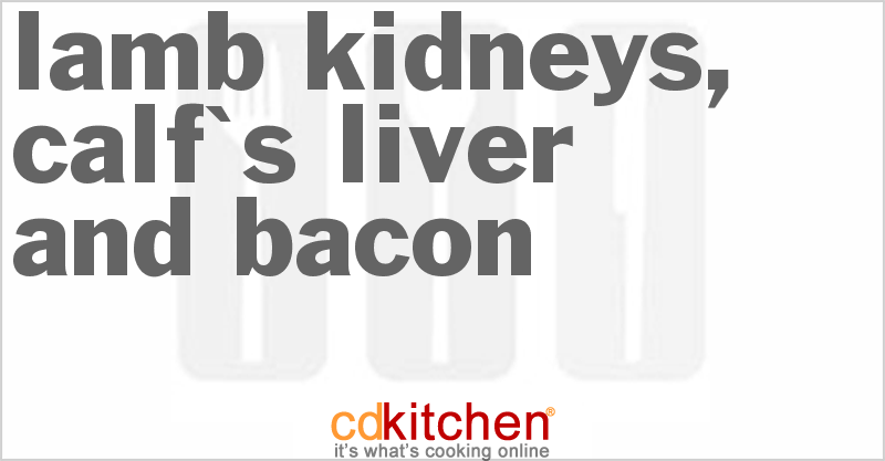 Lamb Kidneys, Calf's Liver, And Bacon - CDKitchen.com