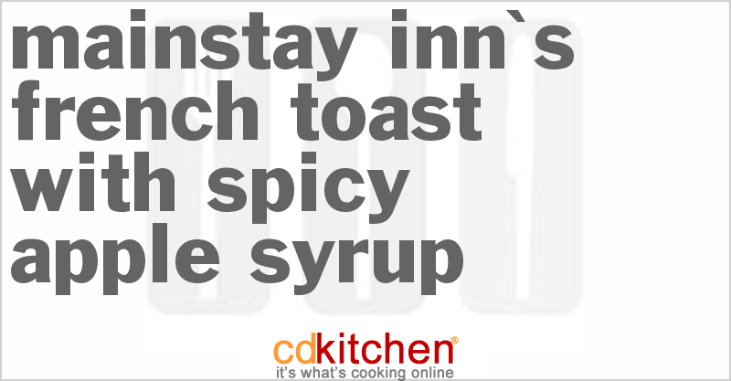 Mainstay Inn's French Toast With Spicy Apple Syrup - CDKitchen.com