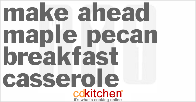 Make-Ahead Maple-Pecan Breakfast Casserole - CDKitchen.com