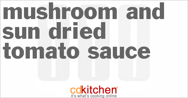 Mushroom And Sun-Dried Tomato Sauce - CDKitchen.com