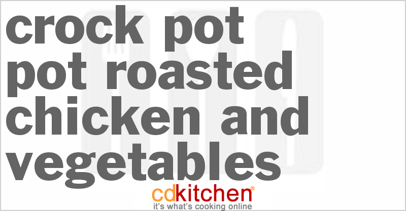Pot Roasted Chicken And Vegetables - CDKitchen.com