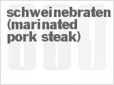 recipe for schweinebraten  (marinated pork steak)