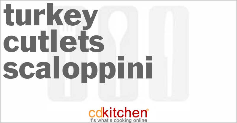 Turkey Cutlets Scaloppini - CDKitchen.com