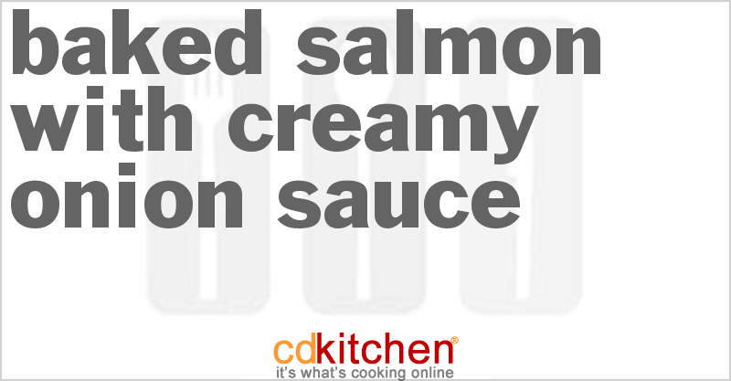 Baked Salmon With Creamy Onion Sauce - CDKitchen.com