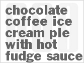 recipe for chocolate coffee ice cream pie with hot fudge sauce