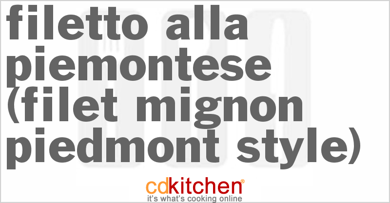 Filetto alla Piemontese (Filet Mignon Piedmont-Style) - CDKitchen.com