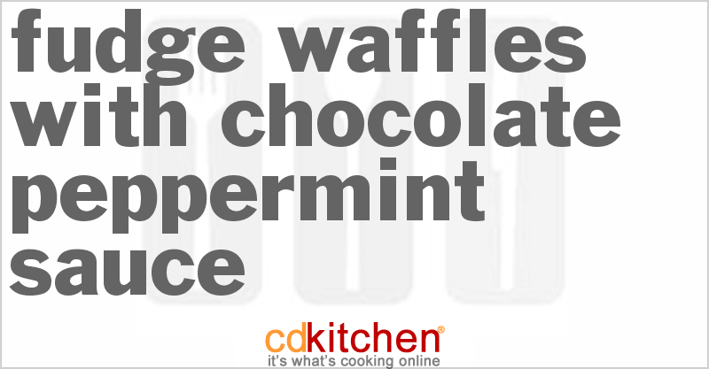 Fudge Waffles With Chocolate-Peppermint Sauce - CDKitchen.com
