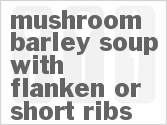 recipe for mushroom barley soup with flanken or short ribs