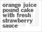 recipe for orange juice pound cake with fresh strawberry sauce