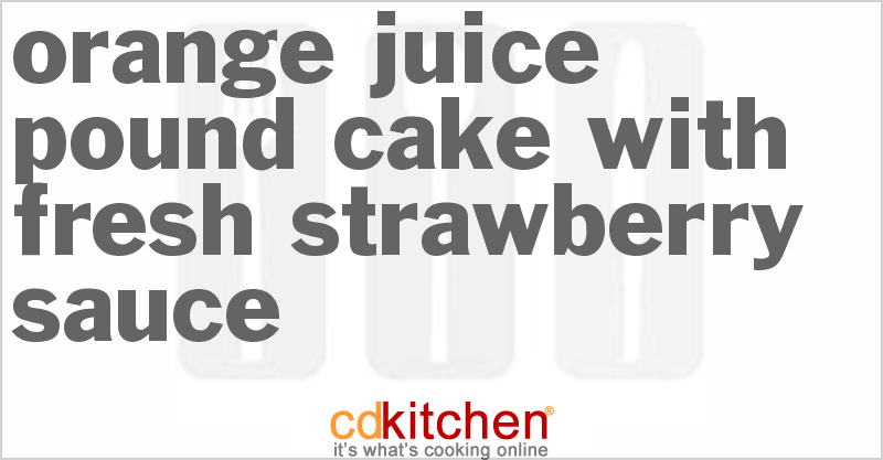 Orange Juice Pound Cake With Fresh Strawberry Sauce - CDKitchen.com