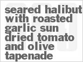 recipe for seared halibut with roasted garlic sun-dried tomato and olive tapenade