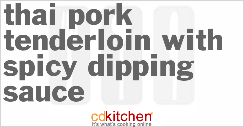 Thai Pork Tenderloin with Spicy Dipping Sauce - CDKitchen.com