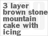 recipe for 3 layer brown stone mountain cake with icing