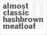 recipe for almost classic hash brown meatloaf