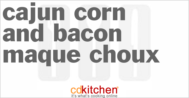 Cajun Corn And Bacon Maque Choux - CDKitchen.com