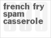 recipe for french fry spam casserole