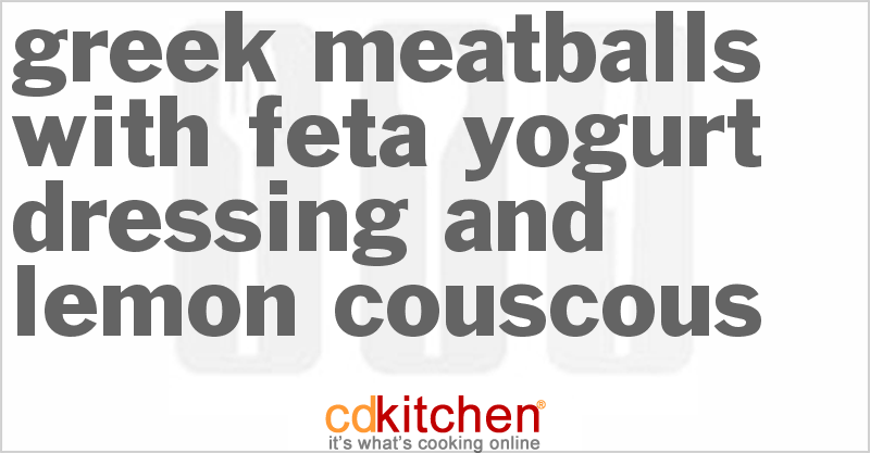 Greek Meatballs with Feta Yogurt Dressing and Lemon Couscous - CDKitchen.com