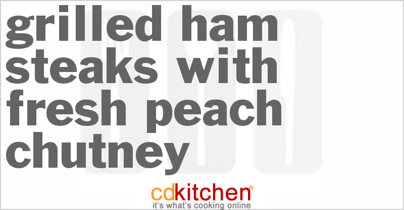 Grilled Ham Steaks With Fresh Peach Chutney - CDKitchen.com