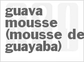 recipe for guava mousse (mousse de guayaba)