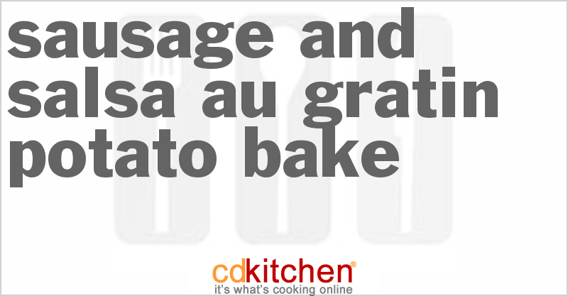 Sausage And Salsa Au Gratin Potato Bake - CDKitchen.com