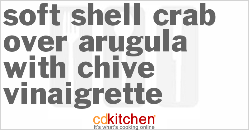 Soft Shell Crab over Arugula with Chive Vinaigrette - CDKitchen.com