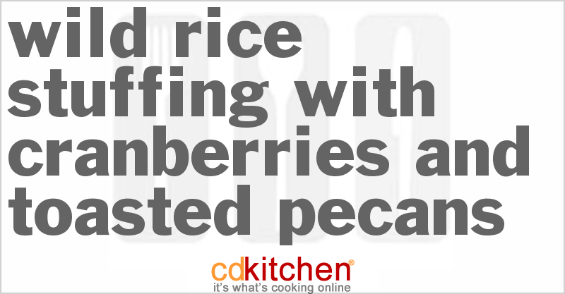 Wild Rice Stuffing With Cranberries And Toasted Pecans - CDKitchen.com